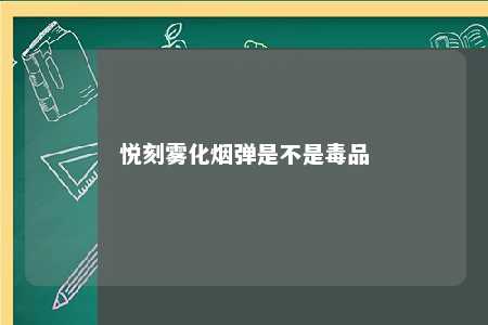 悦刻雾化烟弹是不是毒品