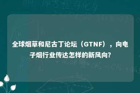 全球烟草和尼古丁论坛（GTNF），向电子烟行业传达怎样的新风向？