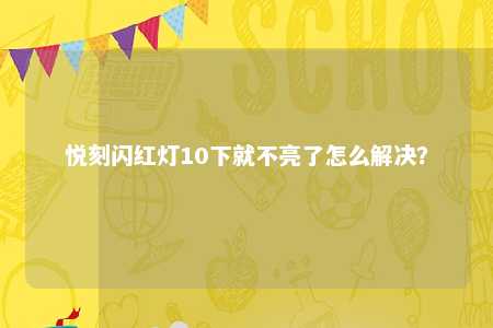 悦刻闪红灯10下就不亮了怎么解决？