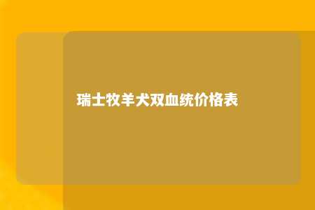 瑞士牧羊犬双血统价格表